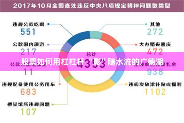 股票如何用杠杠杆 “影”随水流的广德湖