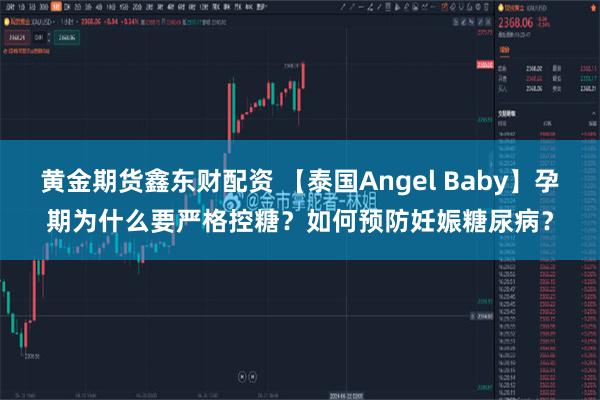 黄金期货鑫东财配资 【泰国Angel Baby】孕期为什么要严格控糖？如何预防妊娠糖尿病？