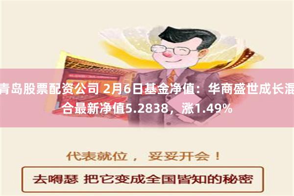 青岛股票配资公司 2月6日基金净值：华商盛世成长混合最新净值5.2838，涨1.49%